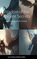 Wisdom of the Ancient Secrets: From the perspective of a 'Christian' 1312815507 Book Cover