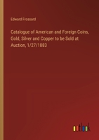 Catalogue of American and Foreign Coins, Gold, Silver and Copper to be Sold at Auction, 1/27/1883 3385304652 Book Cover