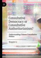 Consultative Democracy or Consultative Authoritarianism?: Understanding Chinese Consultative Politics 9811938717 Book Cover