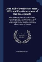 John Hill of Dorchester, Mass., 1633, and Five Generations of His Descendants: Also Ancestral Lines of Some Families Intermarried with His Descendants AMD Colonial and Revolutionary Records Pertaining 1016807295 Book Cover