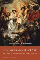 Exile, Imprisonment, or Death: The Politics of Disgrace in Bourbon France, 1610-1789 0198846061 Book Cover