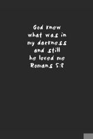 God knew what was in my darkness and still he loved me~ Romans 5:8 172413776X Book Cover