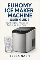 Euhomy Ice Maker Machine User Guide: Your Complete Manual for Perfect Ice Every Time B0FK2BMG9Z Book Cover