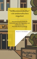 Wilkommenskultur - ein unmoralisches Angebot: Neurotisch-psychotische Entwicklungen bei Migranten mit multikultureller Persönlichkeitsspaltung (German Edition) 381929418X Book Cover