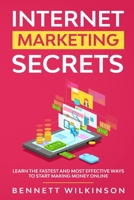 Internet Marketing Secrets: Learn The Fastest And Most Effective Ways To Start Making Money Online 1801474486 Book Cover