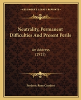 Neutrality, Permanent Difficulties And Present Perils: An Address 1166920631 Book Cover