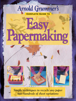 Arnold Grummer's Complete Guide to Easy Papermaking 0873417100 Book Cover