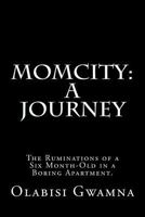 Momcity: a Journey: The Ruminations of a Six Month-Old in a Boring Apartment. 1981865098 Book Cover