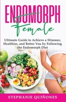 Endomorph Female: Ultimate Guide to Achieve a Slimmer, Healthier, and Better You by Following the Endomorph Diet B08MSNHW7Q Book Cover