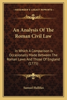 An Analysis Of The Roman Civil Law: In Which A Comparison Is Occasionally Made Between The Roman Laws And Those Of England 1104611368 Book Cover