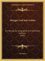 Akragas Und Sein Gebiet: Ein Beitrag Zur Geographie Und Gefchichte Siciliens (1845) 1167457730 Book Cover