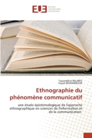 Ethnographie du phénomène communicatif: une étude épistémologique de l'approche ethnographique en sciences de l'information et de la communication 6203454451 Book Cover