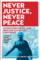 Never Justice, Never Peace: Mother Jones and the Miner Rebellion at Paint and Cabin Creeks 1946684376 Book Cover