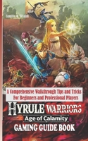 HYRULE WARRIORS AGE OF CALAMITY GAMING GUIDE BOOK: A Comprehensive Walkthrough Tips and Tricks For Beginners and Professional Players B08QS2NJZ7 Book Cover