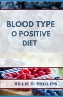 BLOOD TYPE O POSITIVE DIET (BLOOD TYPES BOOKS) B0FPFNWMGX Book Cover