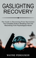 Gaslighting Recovery: The Complete Guide to Breaking Free and Recovering From Psychological Abuse 1990268676 Book Cover