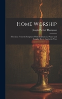 Home Worship: Selections From the Scriptures With Meditations, Prayer and Song for Every Day in the Year 1022542303 Book Cover