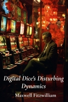 Digital Dice's Disturbing Dynamics: Exploring the intricate web of internet gambling's dark side, illuminating gambling's systemic consequences B0F3DZBV5G Book Cover