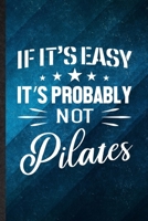 If It's Easy It's Probably Not Pilates: Funny Blank Lined Yoga Namaste Workout Notebook/ Journal, Graduation Appreciation Gratitude Thank You Souvenir Gag Gift, Superb Graphic 110 Pages 1707213674 Book Cover
