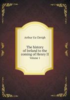The History of Ireland to the Coming of Henry II Volume 1 9353702291 Book Cover