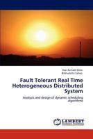 Fault Tolerant Real Time Heterogeneous Distributed System: Analysis and design of dynamic scheduling algorithms 3847314149 Book Cover