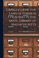 Catalogue of the Laws of Foreign Countries in the State Library of Massachusetts, 1911 1176322923 Book Cover