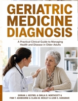 Geriatric Medicine Diagnosis: A Practical Clinical Guide to Managing Health and Disease in Older Adults B0H9YXVD13 Book Cover