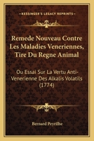 Remede Nouveau Contre Les Maladies Veneriennes, Tire Du Regne Animal: Ou Essai Sur La Vertu Anti-Venerienne Des Alkalis Volatils (1774) 1166175219 Book Cover