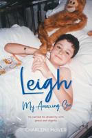 Leigh, My Amazing Son: He Carried His Disability with Grace and Dignity 0648417808 Book Cover