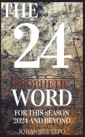 The 24: Prophetic Word For This Season 2024 And Beyond B0CV2F7RLS Book Cover