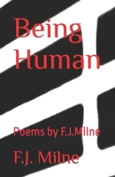 Being Human: Poems by F.J.Milne B0BDXKHFGC Book Cover