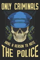 Only Criminals Have A Reason To Hate The Police: Police Officer Notebook Blank Line Journal Lined with Lines 6x9 120 Pages Checklist Record Book Take ... Paper Christmas Gift for Police Officer Gifts 1671476506 Book Cover