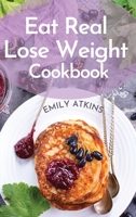 Eat Real - Lose Weight Cookbook: Permanent Weight Loss Complete Program with Simple Recipes to Make Healthy Eating Delicious 1914107535 Book Cover
