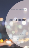 Sports Diplomacy: Sports in the Diplomatic Activities of States and Non-State Actors (Lexington Research in Sports, Politics, and International Relations) 1793602220 Book Cover