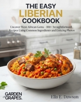 The Easy Liberian Cookbook: Uncover West African Gems - 100+ Straightforward Recipes Using Common Ingredients and Enticing Photos B0H92R8GSR Book Cover