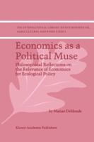 Economics as a Political Muse: Philosophical Reflections on the Relevance of Economics for Ecological Policy 1402001657 Book Cover