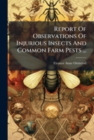 Report of Observations of Injurious Insects and Common Farm Pests ...: With Methods of Prevention and Remedy 1275673538 Book Cover