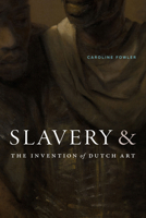 Slavery and the Invention of Dutch Art 1478028092 Book Cover