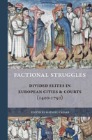 Factional Struggles, Divided Elites in European Cities & Courts (1400-1750) 9004344152 Book Cover
