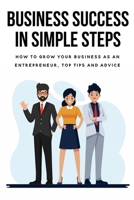 Business Success In Simple Steps: How To Grow Your Business As An Entrepreneur, Top Tips And Advice: Startup Strategy Plan B09CHDZVDZ Book Cover