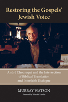 Restoring the Gospels' Jewish Voice: André Chouraqui and the Intersection of Biblical Translation and Interfaith Dialogue 0809156687 Book Cover