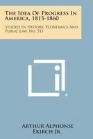 Idea of Progress in America, 1815-1860 (Studies in History, Economics and Public Law) 1258625989 Book Cover