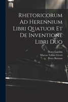 Rhetoricorum Ad Herennium Libri Quatuor Et De Inventione Libri Duo 1021288322 Book Cover