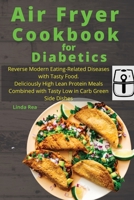 Air Fryer Cookbook for Diabetics: Reverse Modern Eating-Related Diseases with Tasty Food. Deliciously High Lean Protein Meals Combined with Tasty Low in Carb Green Side Dishes 1801796920 Book Cover