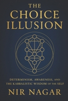 The Choice Illusion: Determinism, Awareness, and the Kabbalistic Wisdom of the Self B0F5NRHKPT Book Cover