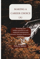 Making a Career Choice (A): Revealing your hidden potential as self-employed entrepreneur, investor, business owner or an employee. (Navigating Career Choices for Success) B0DYJVYH1J Book Cover