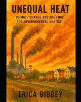 Unequal Heat: Climate Change and the Fight for Environmental Justice B0GJP6P36G Book Cover