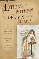 Lotions, Potions, and Deadly Elixirs: Frontier Medicine in America 1570984328 Book Cover