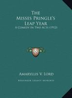 The Misses Pringle's Leap Year: A Comedy In Two Acts 1169410227 Book Cover