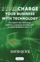 Supercharge Your Business with Technology: The Smart Way Business Owners Leverage Technology to Drive Business Results 1958150606 Book Cover